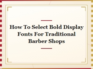 How to Select Bold Display Fonts for Traditional Barber Shops